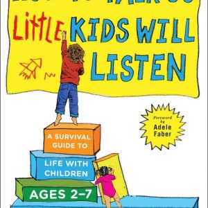 How to Talk so Little Kids Will Listen: A Survival Guide to Life with Children Ages 2-7